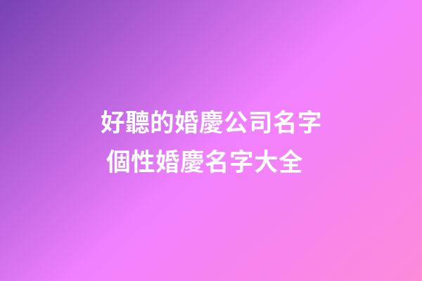 好聽的婚慶公司名字 個性婚慶名字大全